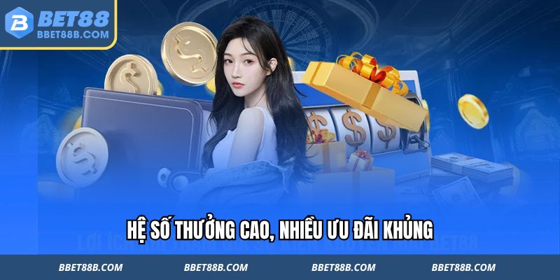 Hệ số thưởng cao, nhiều ưu đãi khủng tại Bet88 Hệ số thưởng cao, nhiều ưu đãi khủng tại Bet88